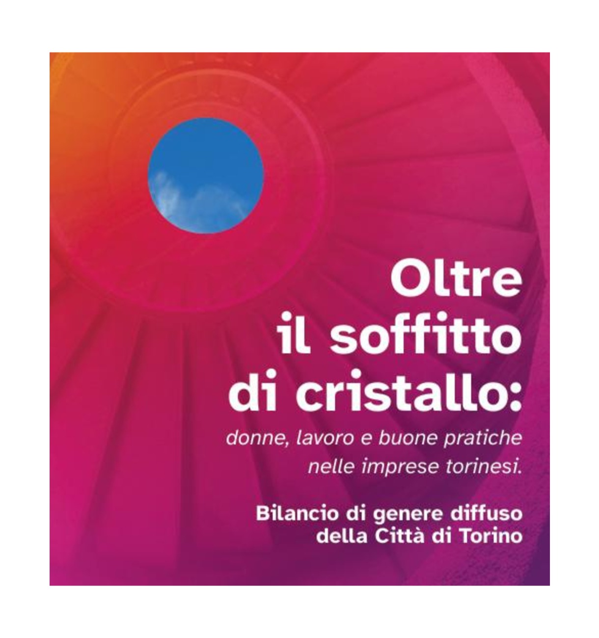 “Oltre il soffitto di cristallo”. Donne, lavoro e buone pratiche nelle imprese torinesi – Bilancio di Genere Diffuso della Città Metropolitana di Torino